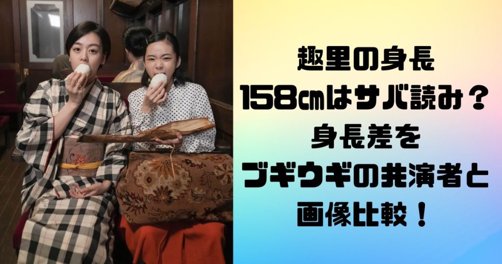 趣里の身長158㎝はサバ読？身長差をブギウギの共演者と画像比較！