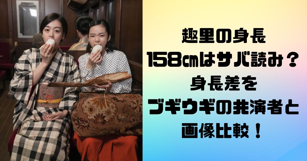 趣里の身長158㎝はサバ読？身長差をブギウギの共演者と画像比較！